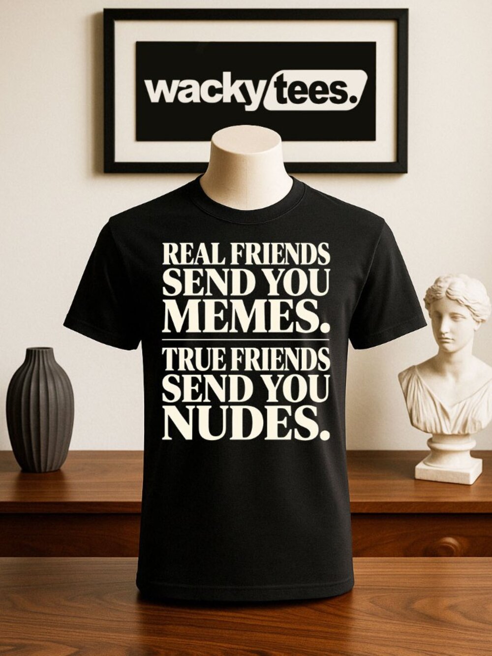 Real Friends Send you Memes True Friends Send Nudes Adult Humor Graphic Shirt